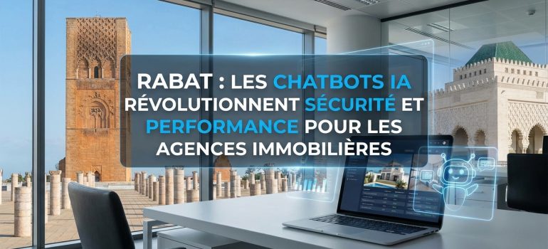 Rabat : Les Chatbots IA Révolutionnent Sécurité et Performance pour les Agences Immobilières